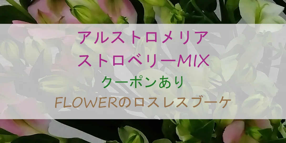 FLOWERアルストロメリア「ストロベリーMIX」レビュー